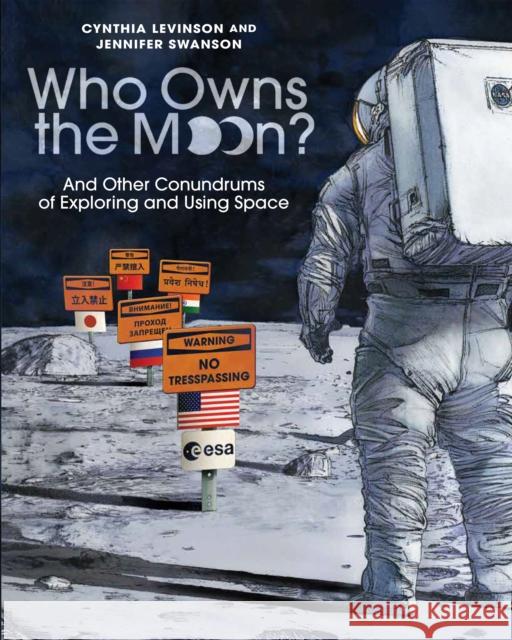 Who Owns the Moon?: And Other Conundrums of Exploring and Using Space Cynthia Levinson Jennifer Swanson 9781682635377 Peachtree Publishers,U.S.