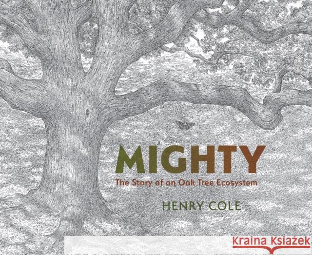 Mighty: The Story of an Oak Tree Ecosystem Henry Cole 9781682637333 Peachtree Publishers