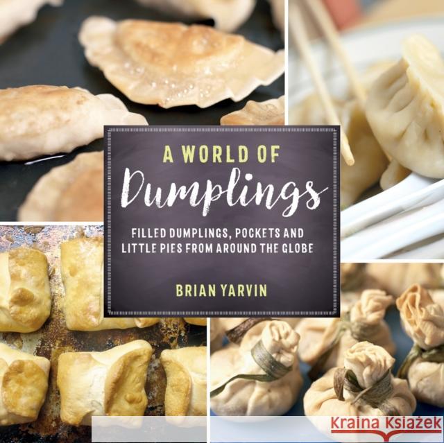 A World of Dumplings: Filled Dumplings, Pockets, and Little Pies from Around the Globe Yarvin, Brian 9781682680179 John Wiley & Sons