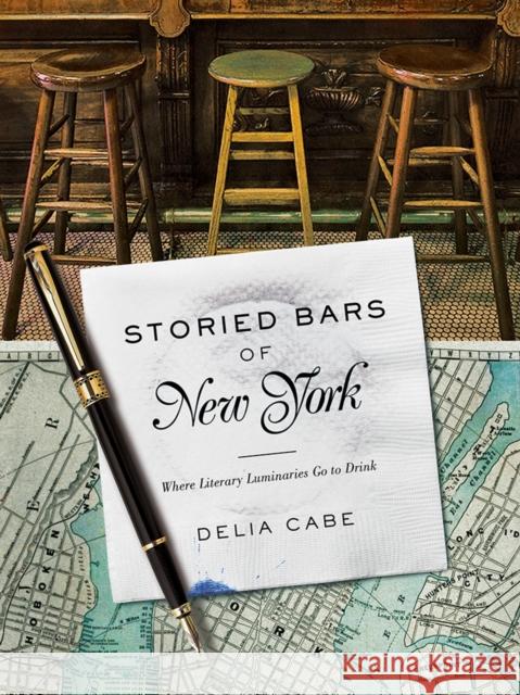 Storied Bars of New York: Where Literary Luminaries Go to Drink Delia Cabe 9781682680469 Countryman Press