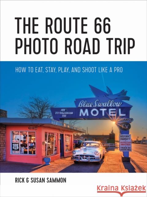 The Route 66 Photo Road Trip: How to Eat, Stay, Play, and Shoot Like a Pro Rick Sammon Susan Sammon 9781682680599 Countryman Press