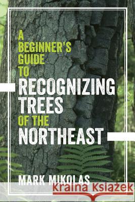 A Beginner's Guide to Recognizing Trees of the Northeast Mark Mikolas 9781682681107 Countryman Press