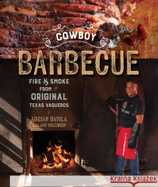 Cowboy Barbecue: Fire & Smoke from the Original Texas Vaqueros Adrian Davila Ann Volkwein 9781682681428 Countryman Press