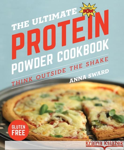 The Ultimate Protein Powder Cookbook: Think Outside the Shake Anna Sward 9781682681701 Countryman Press