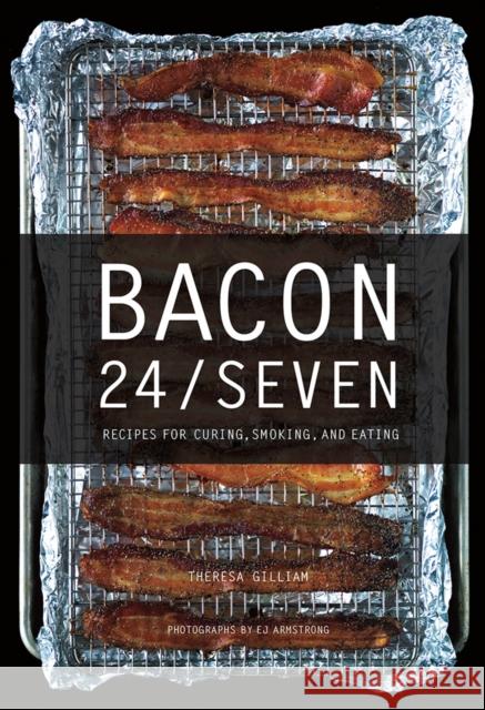 Bacon 24/7: Recipes for Curing, Smoking, and Eating Theresa Gilliam E. Jane Armstrong 9781682682470 Countryman Press