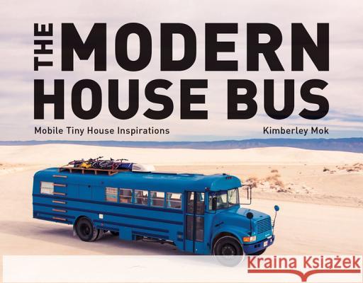 The Modern House Bus: Mobile Tiny House Inspirations Kimberley Mok 9781682682494 Countryman Press