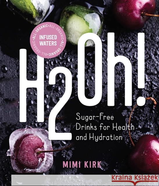 H2oh!: Infused Waters for Health and Hydration Mimi Kirk 9781682682814