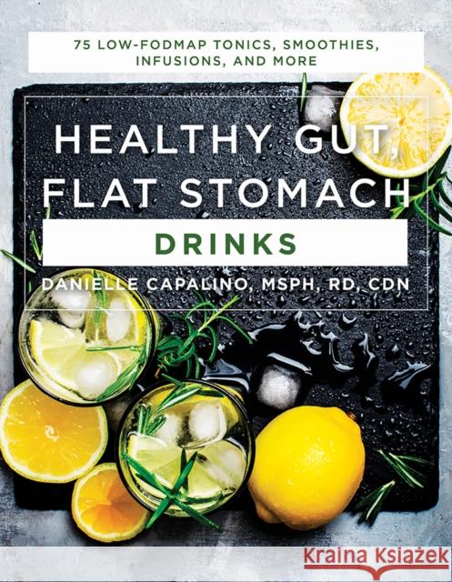 Healthy Gut, Flat Stomach Drinks: 75 Low-Fodmap Tonics, Smoothies, Infusions, and More Danielle Capalino 9781682683170 Countryman Press