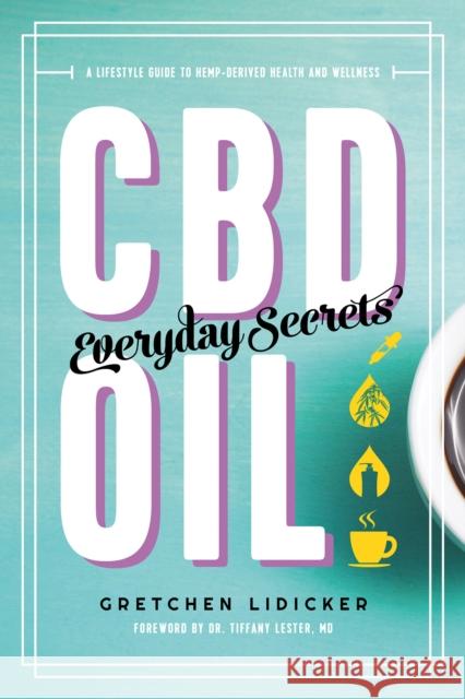 CBD Oil: Everyday Secrets: A Lifestyle Guide to Hemp-Derived Health and Wellness Gretchen Lidicker 9781682683408 Countryman Press