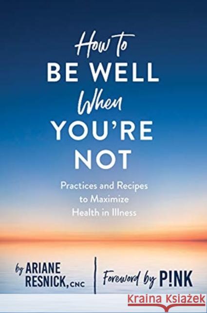 How to Be Well When You're Not Ariane Resnick 9781682683460 Countryman Press