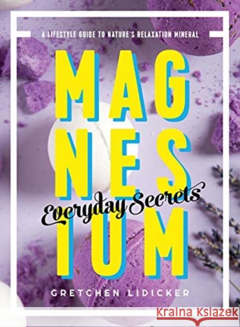 Magnesium: Everyday Secrets: A Lifestyle Guide to Nature's Relaxation Mineral Gretchen Lidicker 9781682683484 Countryman Press