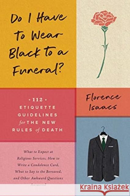 Do I Have to Wear Black to a Funeral?: 112 Etiquette Guidelines for the New Rules of Death Florence Isaacs 9781682683569