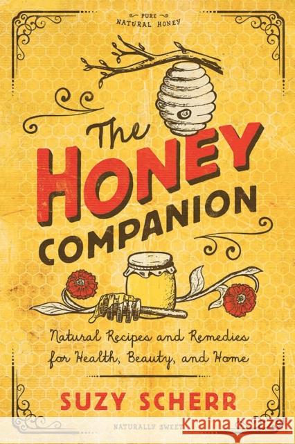 The Honey Companion: Natural Recipes and Remedies for Health, Beauty, and Home Suzy Scherr 9781682683743 Countryman Press