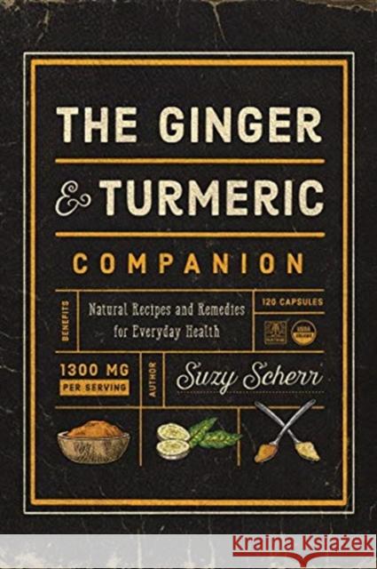 The Ginger and Turmeric Companion: Natural Recipes and Remedies for Everyday Health Suzy Scherr 9781682683767 Countryman Press
