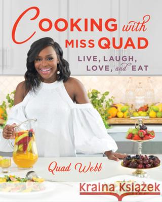 Cooking with Miss Quad: Live, Love, Laugh, and Eat Quad Webb-Lunceford 9781682683804 
