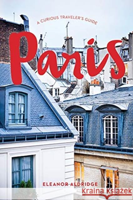 Paris: A Curious Traveler's Guide Aldridge, Eleanor 9781682683880 Countryman Press