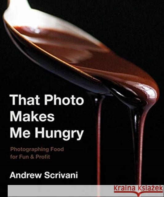 That Photo Makes Me Hungry: Photographing Food for Fun & Profit Scrivani, Andrew 9781682683989 Countryman Press