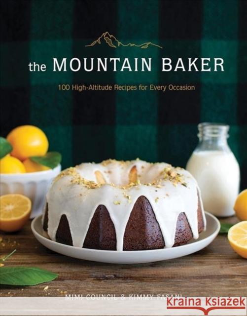 The Mountain Baker: 100 High-Altitude Recipes for Every Occasion Mimi Council Kimmy Fasani 9781682684153 Countryman Press