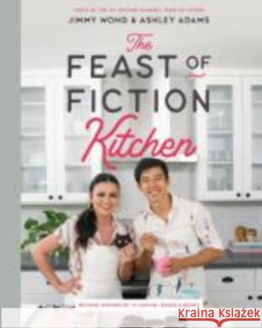 The Feast of Fiction Kitchen: Recipes Inspired by TV, Movies, Games & Books Wong, Jimmy 9781682684405