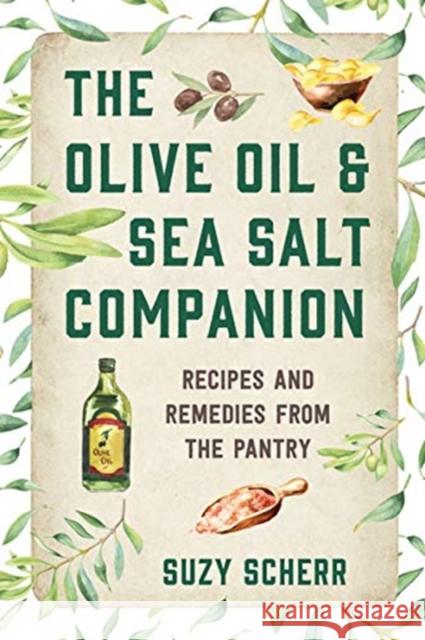 The Olive Oil & Sea Salt Companion: Recipes and Remedies from the Pantry Suzy Scherr 9781682686300 Countryman Press