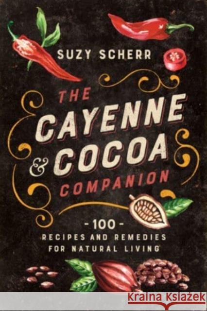 The Cayenne & Cocoa Companion: 100 Recipes and Remedies for Natural Living Suzy Scherr 9781682686324 WW Norton & Co