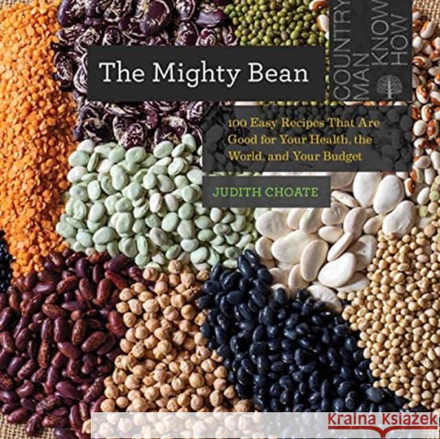 The Mighty Bean: 100 Easy Recipes That Are Good for Your Health, the World, and Your Budget Judith Choate 9781682686379 Countryman Press