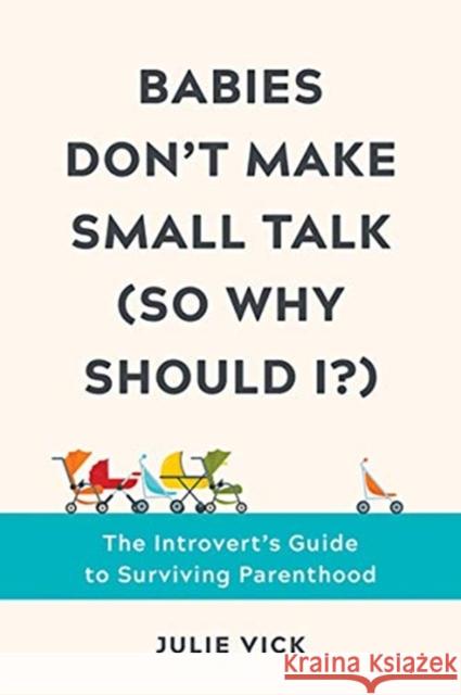 Babies Don't Make Small Talk (So Why Should I?): The Introvert's Guide to Surviving Parenthood Julie Vick 9781682686553 Countryman Press