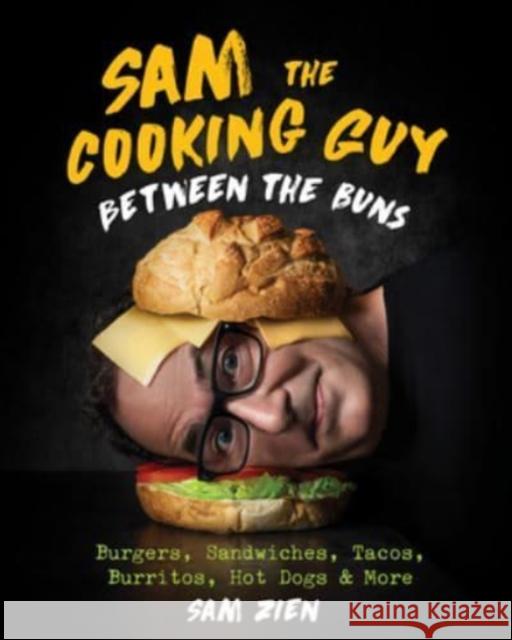Sam the Cooking Guy: Between the Buns: Burgers, Sandwiches, Tacos, Burritos, Hot Dogs & More Sam Zien 9781682686881 WW Norton & Co