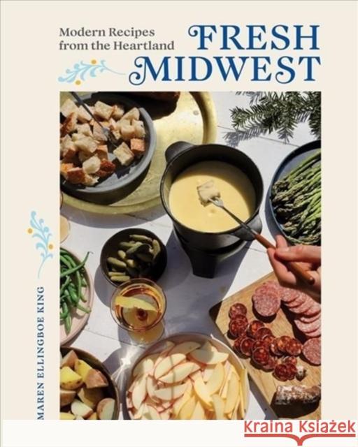 Fresh Midwest: Modern Recipes from the Heartland Maren Ellingboe King 9781682686966 Countryman Press