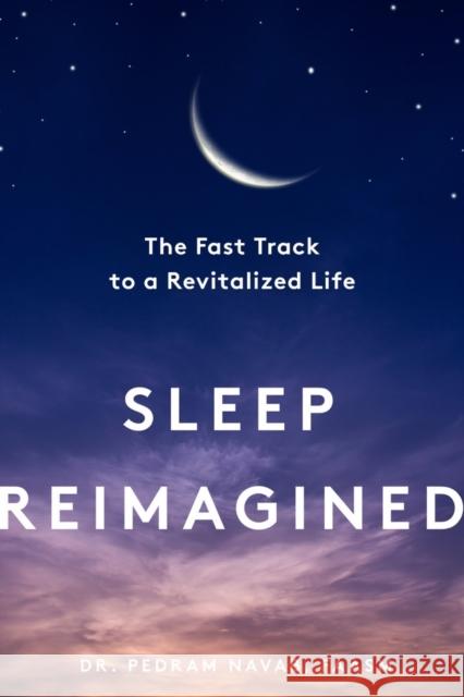 Sleep Reimagined: The Fast Track to a Revitalized Life Pedram Navab 9781682687116 WW Norton & Co