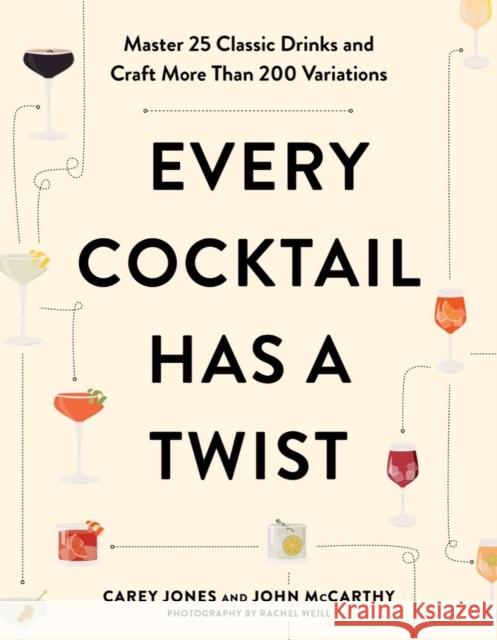 Every Cocktail Has a Twist: 25 Classic Drinks, More Than 200 Recipes Carey Jones John McCarthy 9781682687291