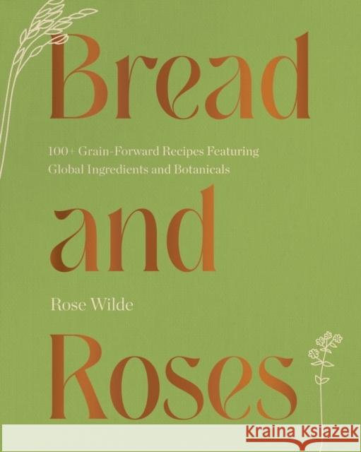 Bread and Roses: 100+ Grain Forward Recipes featuring Global Ingredients and Botanicals  9781682687437 Countryman Press