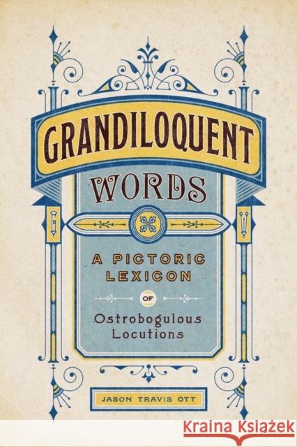 Grandiloquent Words: A Pictoric Lexicon of Ostrobogulous Locutions Jason Travis Ott 9781682687994 Countryman Press