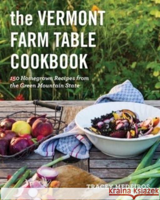 The Vermont Farm Table Cookbook: 150 Homegrown Recipes from the Green Mountain State Medeiros, Tracey 9781682688076 Countryman Press