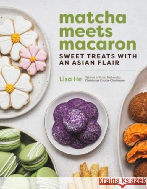 Matcha Meets Macaron: Sweet Treats with an Asian Flair Lisa He 9781682688281 Countryman Press