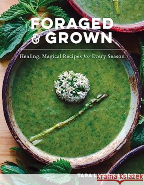 Foraged & Grown: Healing, Magical Recipes for Every Season Tara Lanich-LaBrie 9781682688328 WW Norton & Co