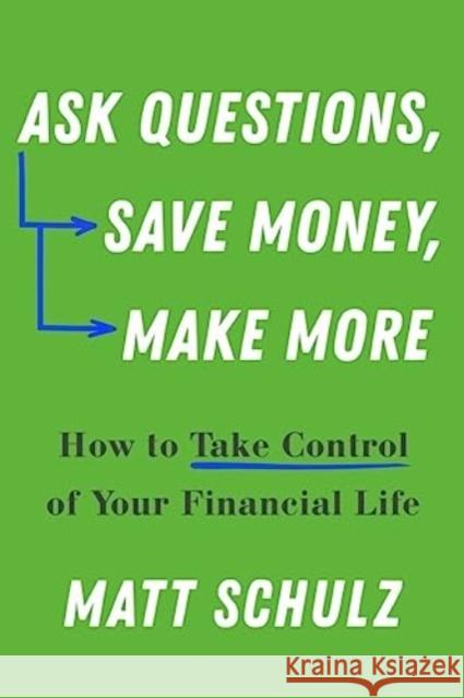 Ask Questions, Save Money, Make More: How to Take Control of Your Financial Life Matt Schulz 9781682688403 WW Norton & Co