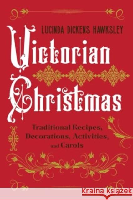 Victorian Christmas: Traditional Recipes, Decorations, Activities, and Carols Lucinda Dickens Hawksley 9781682688632 Countryman Press