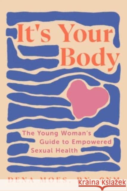 It's Your Body: The Young Woman's Guide to Empowered Sexual Health Dena Moes 9781682688892 WW Norton & Co