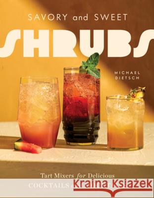 Savory and Sweet Shrubs: Tart Mixers for Delicious Cocktails and Mocktails Michael Dietsch 9781682689677 Countryman Press