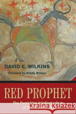 Red Prophet: The Punishing Intellectualism of Vine Deloria, Jr. Wilkins, David E. 9781682751657