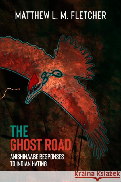 The Ghost Road: Anishinaabe Responses to Indian Hating Fletcher, Matthew L. M. 9781682752333