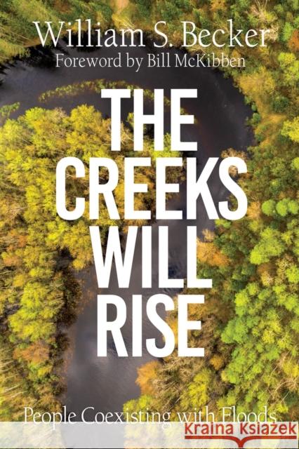 The Creeks Will Rise: People Coexisting with Floods Becker, William S. 9781682752753