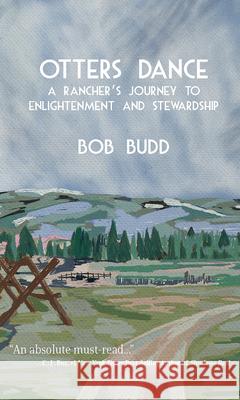 Otters Dance: A Rancher's Journey to Enlightenment and Stewardship Budd, Bob 9781682753408 Fulcrum Publishing