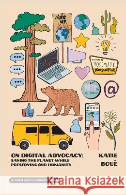 On Digital Advocacy: Saving the Planet While Preserving Our Humanity Katie Boue 9781682753453 Fulcrum Publishing