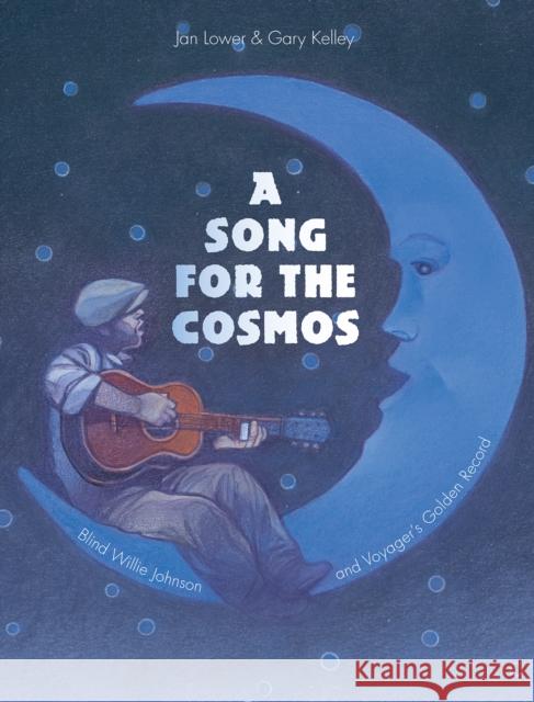 Song for the Cosmos: Blind Willie Johnson and Voyager's Golden Record Jan Lower 9781682770924 Creative Company,US