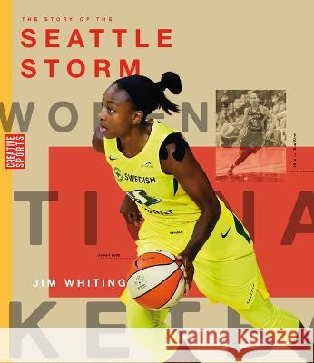 The Story of the Seattle Storm Jim Whiting 9781682772829