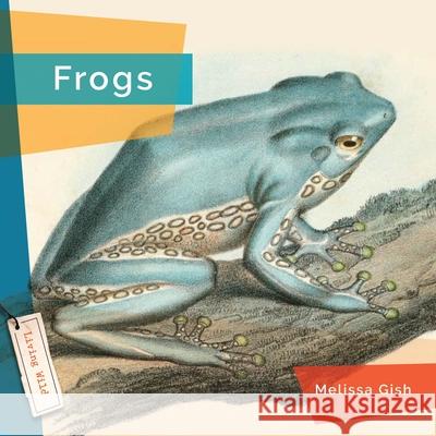 Frogs Melissa Gish 9781682773338