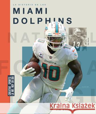 La Historia de Los Miami Dolphins Jim Whiting 9781682775479