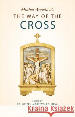 Mother Angelica's Way of the Cross Fr Joseph Mary Wolfe Mfva 9781682780978 Ewtn Publishing, Inc